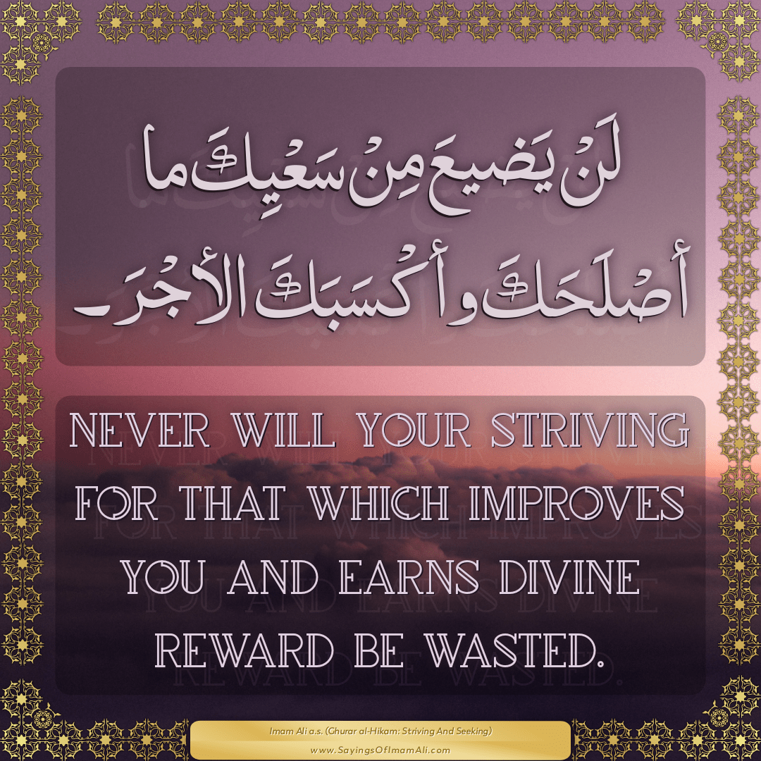 Never will your striving for that which improves you and earns divine...